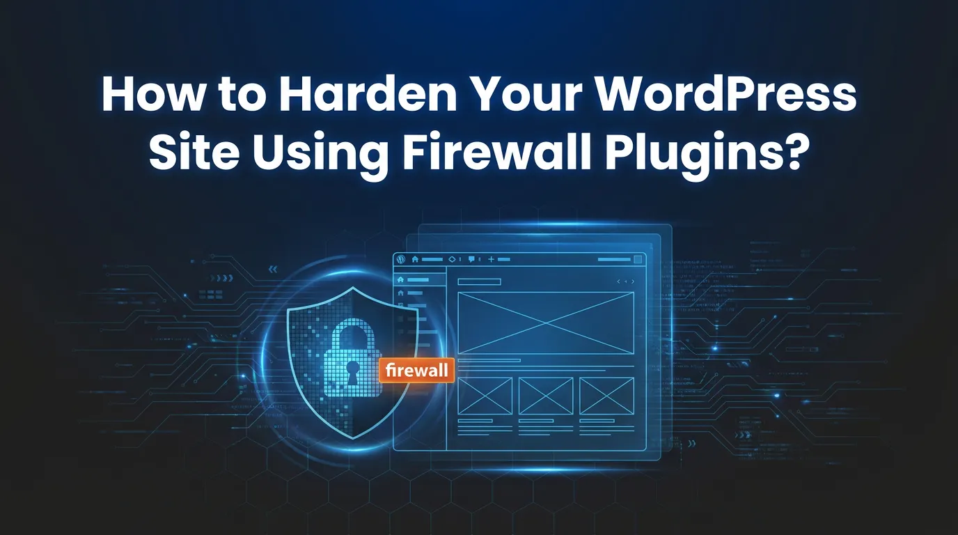 How to Harden Your WordPress Site Using Firewall Plugins